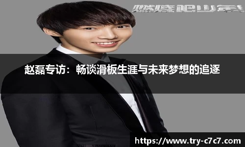 赵磊专访：畅谈滑板生涯与未来梦想的追逐